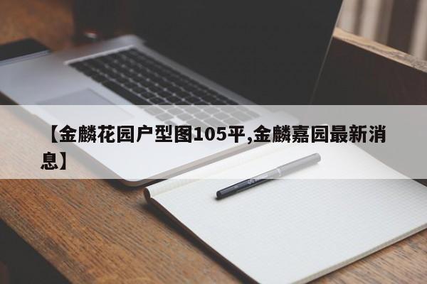【金麟花园户型图105平,金麟嘉园最新消息】