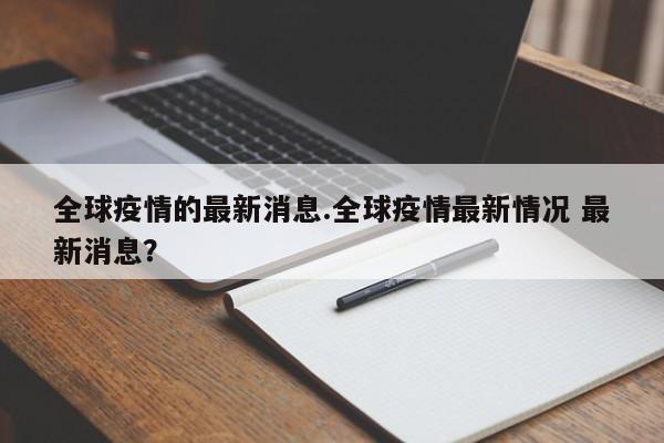 全球疫情的最新消息.全球疫情最新情况 最新消息?